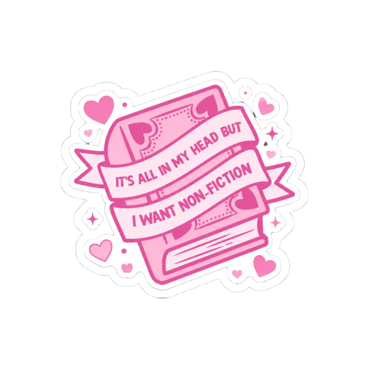 It's All In My Head But I Want Non-Fiction Funny Sticker | Book Lover Decal