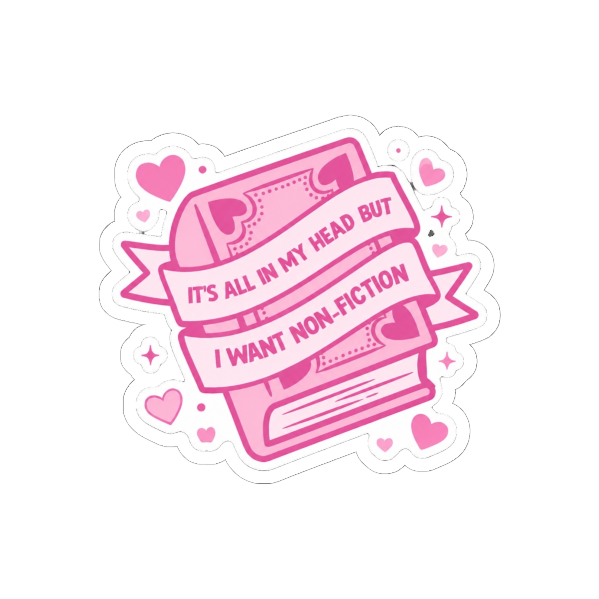 It's All In My Head But I Want Non-Fiction Funny Sticker | Book Lover Decal
