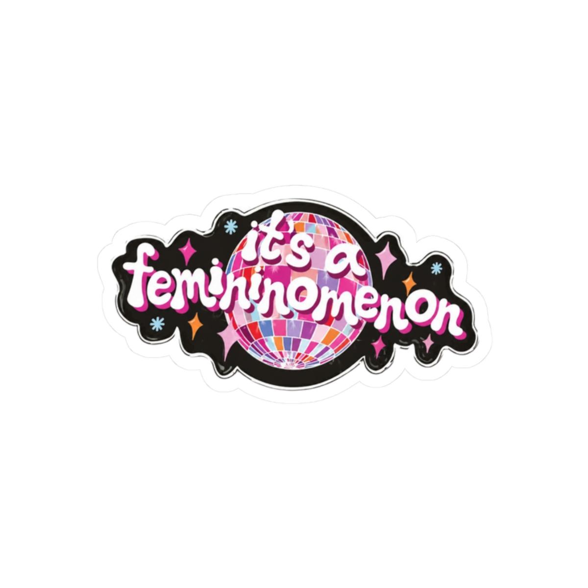 A black and white sticker with a disco ball design and the text "it's a femininomenon" in a retro font. The sticker is on a pink disco ball - alternate angle 3, merchandise